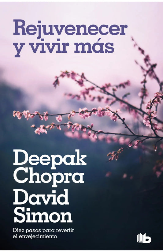 Rejuvenecer y vivir más - Deepak Chopra / David Simón